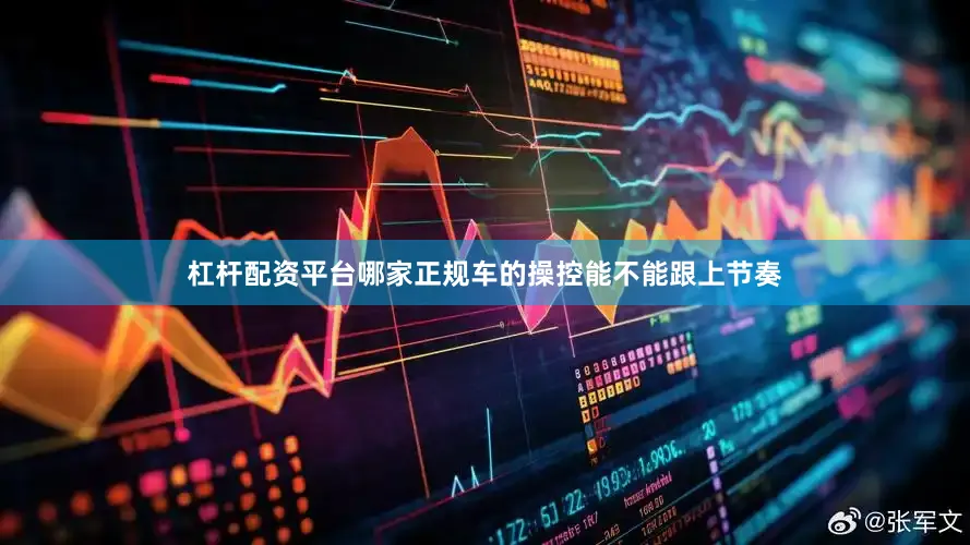 杠杆配资平台哪家正规车的操控能不能跟上节奏
