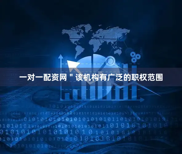 一对一配资网＂该机构有广泛的职权范围
