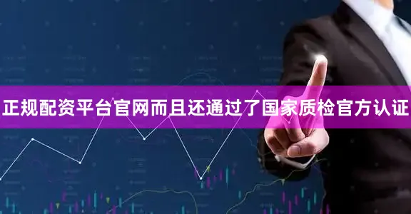 正规配资平台官网而且还通过了国家质检官方认证