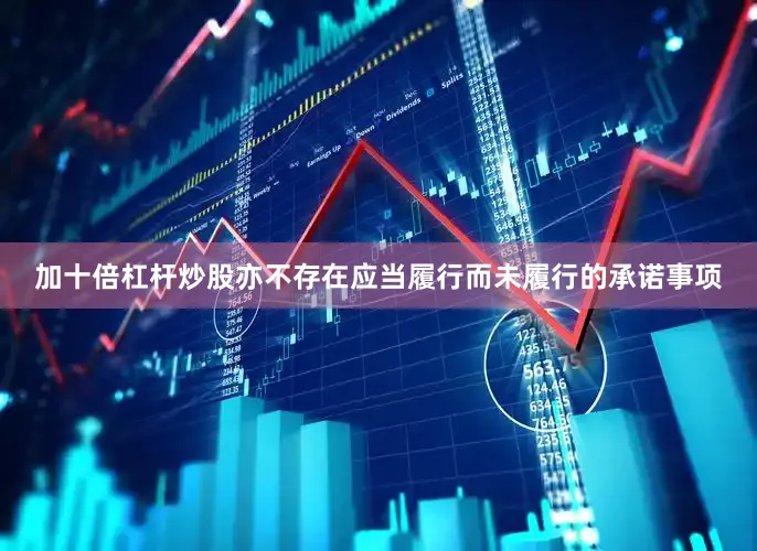加十倍杠杆炒股亦不存在应当履行而未履行的承诺事项