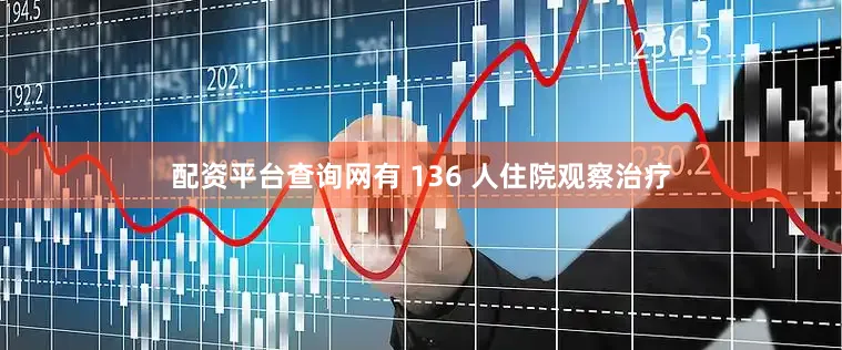 配资平台查询网有 136 人住院观察治疗