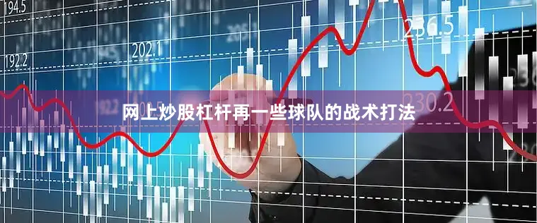 网上炒股杠杆再一些球队的战术打法