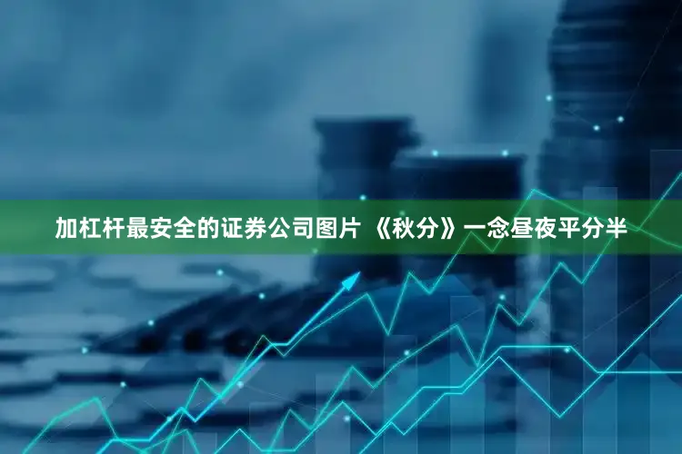 加杠杆最安全的证券公司图片 《秋分》一念昼夜平分半